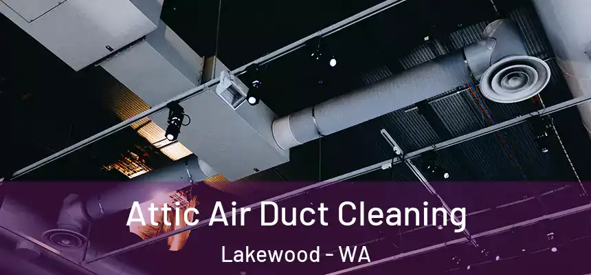 Attic Air Duct Cleaning Lakewood - WA