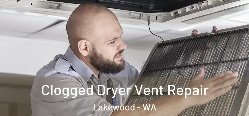 Clogged Dryer Vent Repair Lakewood - WA