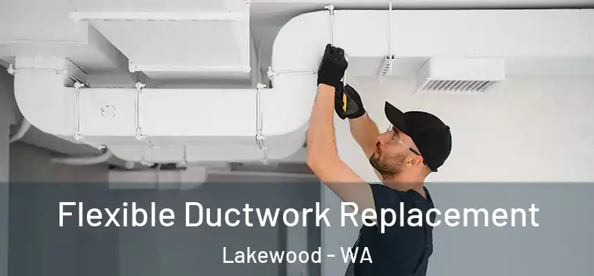  Flexible Ductwork Replacement Lakewood - WA